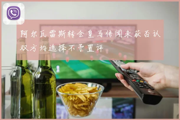 阿尔瓦雷斯转会皇马传闻未获否认双方均选择不予置评