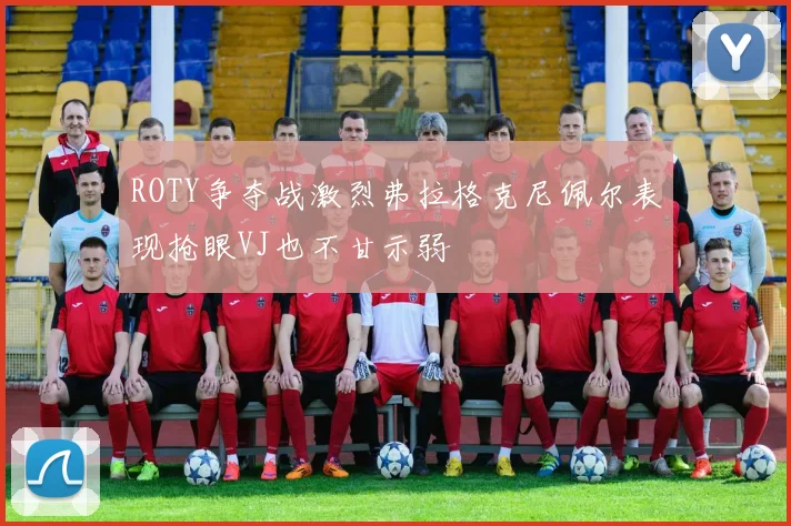 ROTY争夺战激烈弗拉格克尼佩尔表现抢眼VJ也不甘示弱